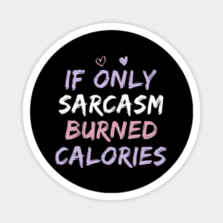 If Only Sarcasm Burned Calories Funny Colored Cute Gym Gift For Men women Magnet